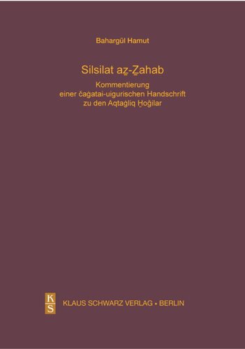 Silsilat az-Zahab: Kommentierung einer caghatai-uigurischen Handschrift zu den Aqtaghliq Hodjilar, einer mystischen Gruppierung in Xinjiang im 16.–18. Jahrhundert