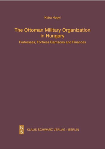 The Ottoman Military Organization in Hungary: Fortresses, Fortress Garrisons and Finances