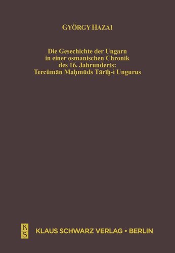Die Geschichte der Ungarn in einer osmanischen Chronik des 16. Jahrhunderts: Tercüman Mahmuds Tarih-i Ungurus