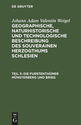 Geographische, naturhistorische und technologische Beschreibung des souverainen Herzogthums Schlesien: Teil 3 Die Furstenthümer Münsterberg und Brieg