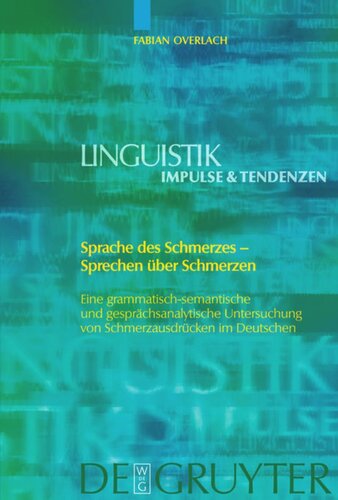 Sprache des Schmerzes - Sprechen über Schmerzen: Eine grammatisch-semantische und gesprächsanalytische Untersuchung von Schmerzausdrücken im Deutschen
