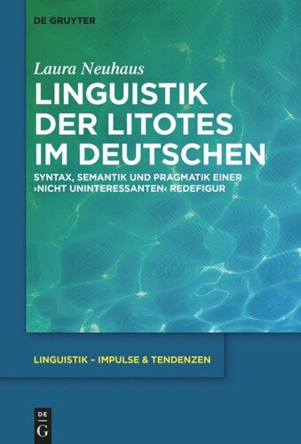 Linguistik der Litotes im Deutschen: Syntax, Semantik und Pragmatik einer ‚nicht uninteressanten‘ Redefigur