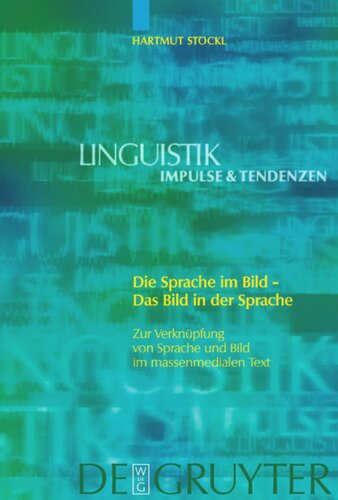 Die Sprache im Bild - Das Bild in der Sprache: Zur Verknüpfung von Sprache und Bild im massenmedialen Text. Konzepte. Theorien. Analysemethoden