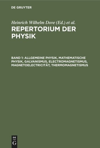 Repertorium der Physik: Band 1 Allgemeine Physik, mathematische Physik, Galvanismus, Electromagnetismus, Magnetoelectricität, Thermomagnetismus