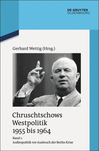 Chruschtschows Westpolitik 1955 bis 1964: Band 1 Außenpolitik vor Ausbruch der Berlin-Krise (Sommer 1955 bis Herbst 1958)