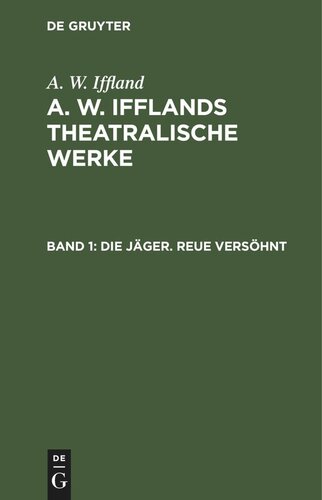 A. W. Ifflands theatralische Werke. Band 1 Die Jäger. Reue versöhnt: Ein ländliches Sittengemälde in fünf Aufzügen