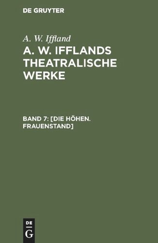 A. W. Ifflands theatralische Werke: Band 7 [Die Höhen. Frauenstand]
