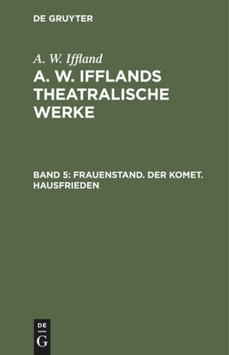 A. W. Ifflands theatralische Werke: Band 5 Frauenstand. Der Komet. Hausfrieden