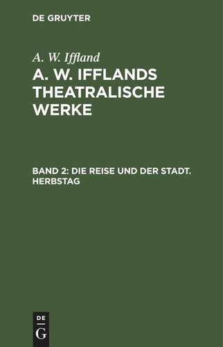 A. W. Ifflands theatralische Werke. Band 2 Die Reise und der Stadt. Herbstag: Ein Lustspiel in fünf Aufzügen
