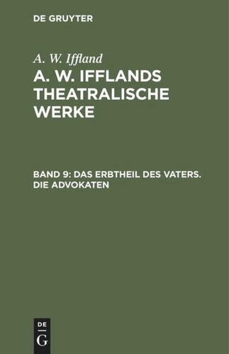 A. W. Ifflands theatralische Werke: Band 9 Das Erbtheil des Vaters. Die Advokaten