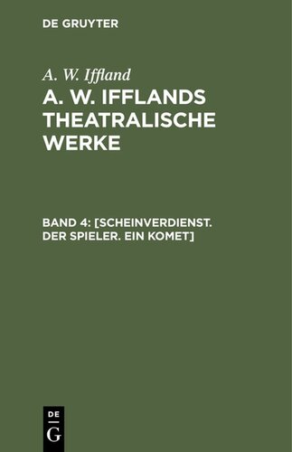 A. W. Ifflands theatralische Werke: Band 4 [Scheinverdienst. Der Spieler. Ein Komet]