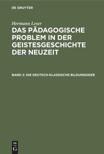 Das pädagogische Problem in der Geistesgeschichte der Neuzeit: Band 2 Die deutsch-klassische Bildungsidee