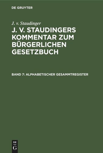 J. v. Staudingers Kommentar zum Bürgerlichen Gesetzbuch: Band 7 Alphabetischer Gesammtregister