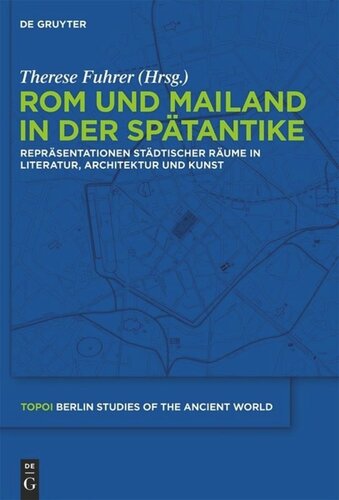 Rom und Mailand in der Spätantike: Repräsentationen städtischer Räume in Literatur, Architektur und Kunst