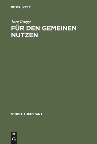 Für den Gemeinen Nutzen: Politisches Handeln und Politikverständnis von Rat und Bürgerschaft in Augsburg im Spätmittelalter