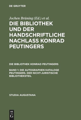 Die Bibliothek und der handschriftliche Nachlaß Konrad Peutingers: Band 1 Die autographen Kataloge Peutingers. Der nicht-juristische Bibliotheksteil