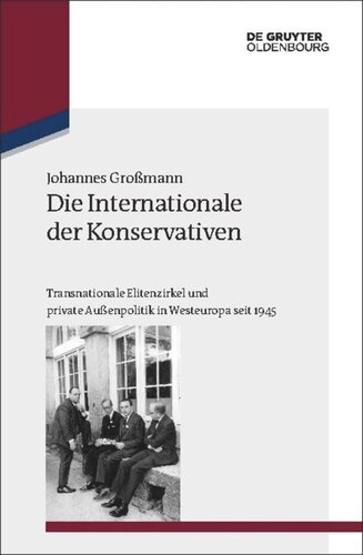 Die Internationale der Konservativen: Transnationale Elitenzirkel und private Außenpolitik in Westeuropa seit 1945