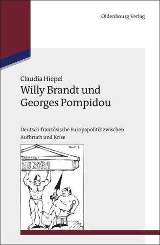 Willy Brandt und Georges Pompidou: Deutsch-französische Europapolitik zwischen Aufbruch und Krise