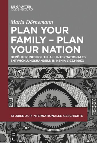 Plan Your Family - Plan Your Nation: Bevölkerungspolitik als internationales Entwicklungshandeln in Kenia (1932-1993)