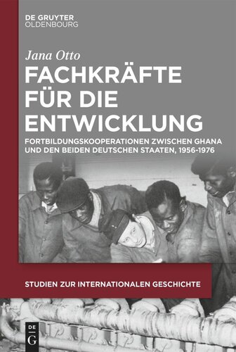 Fachkräfte für die Entwicklung: Fortbildungskooperationen zwischen Ghana und den beiden deutschen Staaten, 1956-1976
