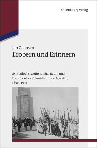 Erobern und Erinnern: Symbolpolitik, öffentlicher Raum und französischer Kolonialismus in Algerien 1830-1950