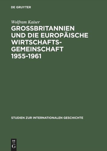Großbritannien und die Europäische Wirtschaftsgemeinschaft 1955–1961: Von Messina nach Canossa