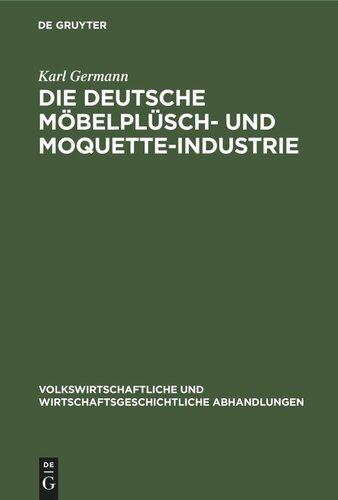 Die Deutsche Möbelplüsch- und Moquette-Industrie: Geschichtliche Entwicklung und gegenwärtige Lage
