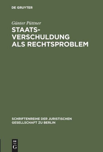 Staatsverschuldung als Rechtsproblem: Ein verfassungsrechtliches Plädoyer gegen die Kreditfinanzierung der öffentlichen Haushalte – Vortrag gehalten vor der Berliner Juristischen Gesellschaft am 2. Juli 1980 - erweiterte Fassung