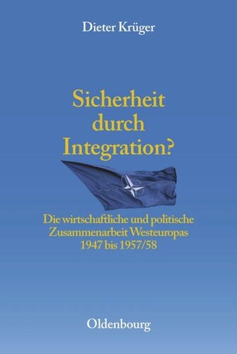 Sicherheit durch Integration?: Die wirtschaftliche und politische Integration Westeuropas 1947 bis 1957/58