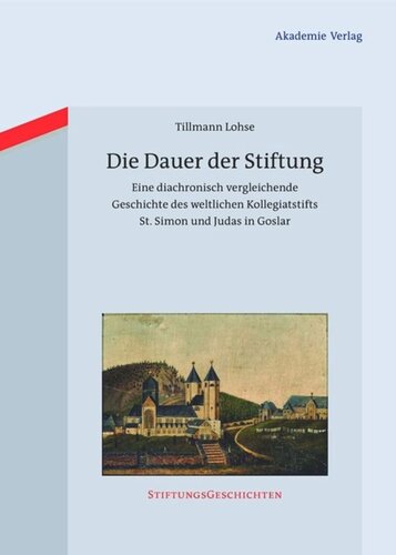 Die Dauer der Stiftung: Eine diachronisch vergleichende Geschichte des weltlichen Kollegiatstifts St. Simon und Judas in Goslar