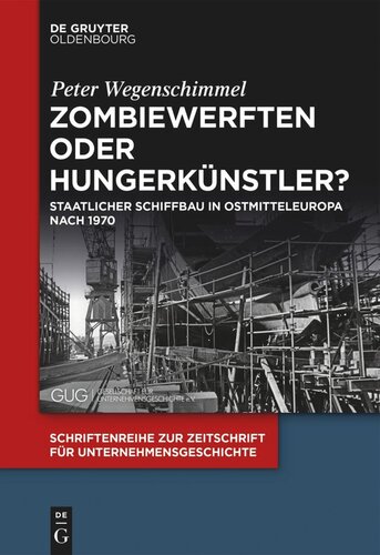 Zombiewerften oder Hungerkünstler?: Staatlicher Schiffbau in Ostmitteleuropa nach 1970