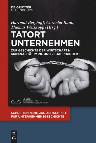 Tatort Unternehmen: Zur Geschichte der Wirtschaftskriminalität im 20. und 21. Jahrhundert