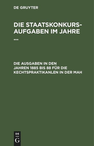 Die Staatskonkurs-Aufgaben im Jahre ...: Die Aufgaben in den Jahren 1885 bis 88 für die Rechstpraktikanten in der Pfalz