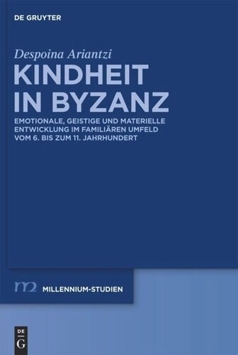 Kindheit in Byzanz: Emotionale, geistige und materielle Entwicklung im familiären Umfeld vom 6. bis zum 11. Jahrhundert