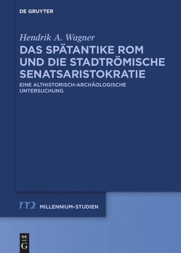 Das spätantike Rom und die stadtrömische Senatsaristokratie (395–455 n. Chr.): Eine althistorisch-archäologische Untersuchung