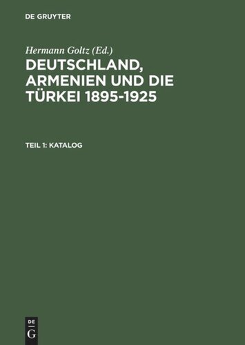 Deutschland, Armenien und die Türkei 1895–1925. Teil 1 Katalog: Dokumente und Zeitschriften aus dem Dr.Johannes-Lepsius-Archiv