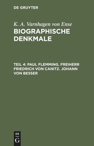 Biographische Denkmale: Teil 4 Paul Flemming. Freiherr Friedrich von Canitz. Johann von Besser
