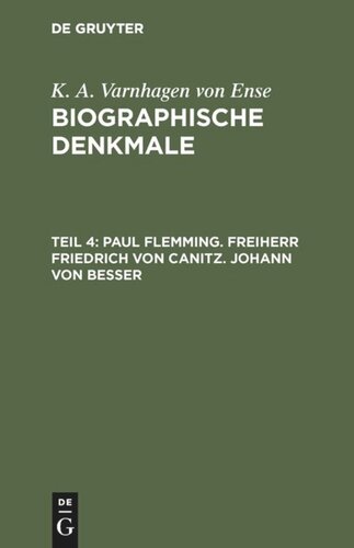 Biographische Denkmale: Teil 4 Paul Flemming. Freiherr Friedrich von Canitz. Johann von Besser