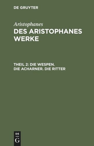 Des Aristophanes Werke: Teil 2 Die Wespen. Die Acharner. Die Ritter