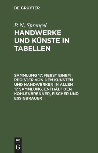 Handwerke und Künste in Tabellen: Sammlung 17 Nebst einem Register von den Künsten und Handwerken in allen 17 Sammlung. Enthält den Kohlenbrenner, Fischer und Essigbrauer