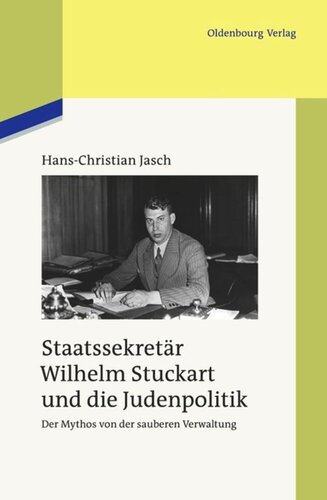 Staatssekretär Wilhelm Stuckart und die Judenpolitik: Der Mythos von der sauberen Verwaltung