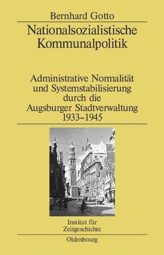 Nationalsozialistische Kommunalpolitik: Administrative Normalität und Systemstabilisierung durch die Augsburger Stadtverwaltung 1933-1945