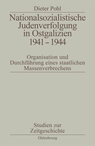Nationalsozialistische Judenverfolgung in Ostgalizien 1941-1944: Organisation und Durchführung eines staatlichen Massenverbrechens
