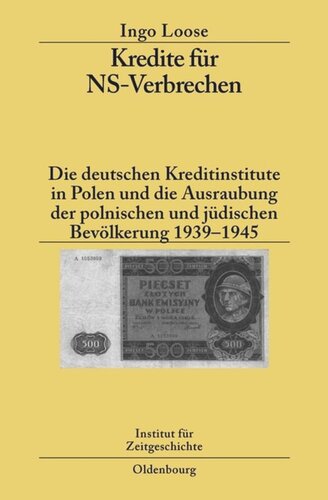 Kredite für NS-Verbrechen: Die deutschen Kreditinstitute in Polen und die Ausraubung der polnischen und jüdischen Bevölkerung 1939-1945