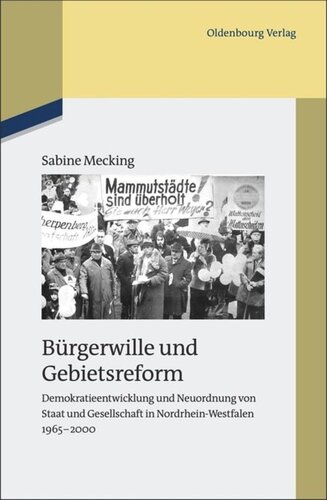 Bürgerwille und Gebietsreform: Demokratieentwicklung und Neuordnung von Staat und Gesellschaft in Nordrhein-Westfalen 1965-2000