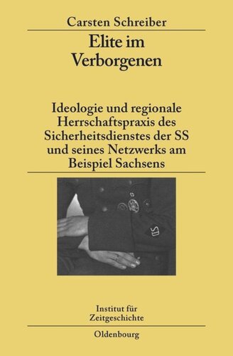 Elite im Verborgenen: Ideologie und regionale Herrschaftspraxis des Sicherheitsdienstes der SS und seines Netzwerks am Beispiel Sachsens