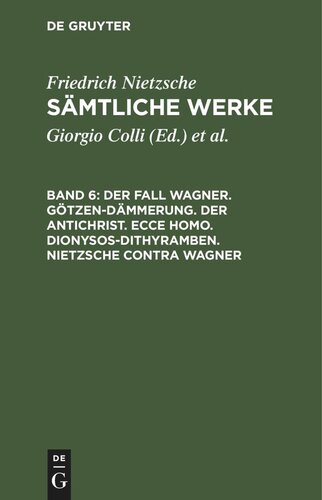Sämtliche Werke: Band 6 Der Fall Wagner. Götzen-Dämmerung. Der Antichrist. Ecce homo. Dionysos-Dithyramben. Nietzsche contra Wagner