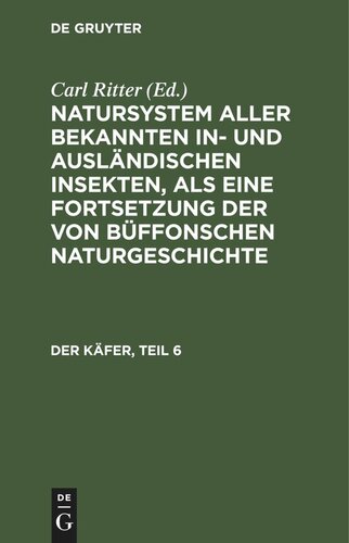 Natursystem aller bekannten in- und ausländischen Insekten, als eine Fortsetzung der von Büffonschen Naturgeschichte: Der Käfer, Teil 6