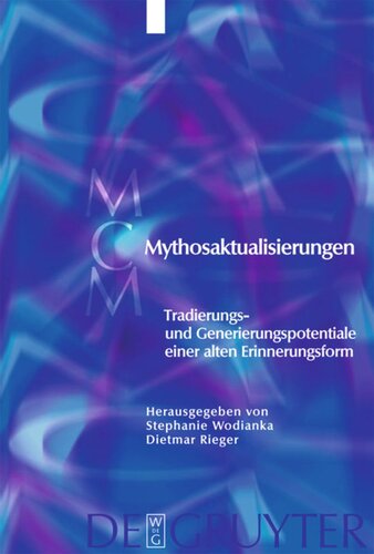 Mythosaktualisierungen: Tradierungs- und Generierungspotentiale einer alten Erinnerungsform