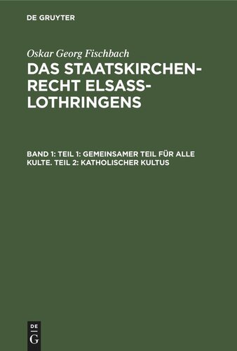 Das Staatskirchenrecht Elsass-Lothringens: Band 1 Teil 1: Gemeinsamer Teil für alle Kulte. Teil 2: Katholischer Kultus